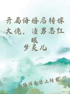 開局悔婚后轉嫁大佬，渣男急紅眼