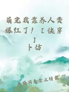 萌寵我靠養人類爆紅了！［快穿］