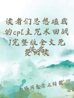 讀者們總想磕我的cp[主咒術回戰]完整版全文免費閱讀