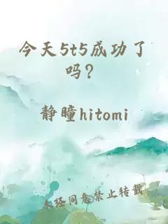 今天5t5成功了嗎？