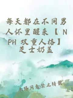 每天都在不同男人懷里醒來【 NPH 雙重人格】
