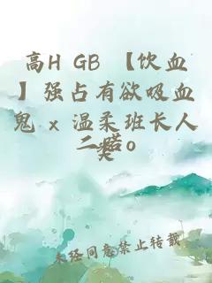 高H GB 【飲血】強占有欲吸血鬼 x 溫柔班長人類