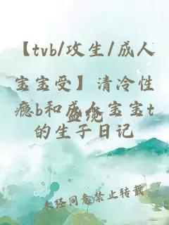 【tvb/攻生/成人寶寶受】清冷性癮b和成人寶寶t的生子日記