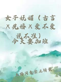 女子嫵媚（古言×先婚×愛不愛說不準）