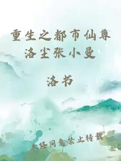 重生之都市仙尊洛塵張小曼