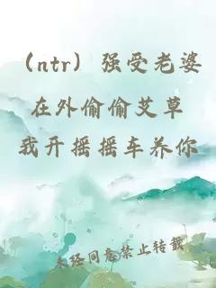 （ntr）強受老婆在外偷偷艾草