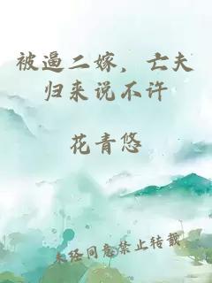 被逼二嫁，亡夫歸來說不許