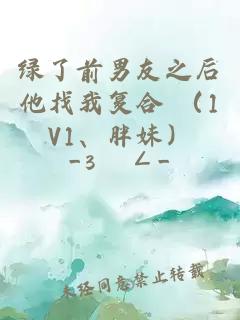綠了前男友之后他找我復合 （1V1、胖妹）