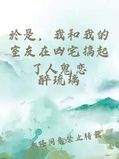 於是，我和我的室友在兇宅搞起了人鬼戀