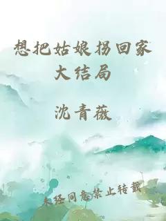 想把姑娘拐回家大結局
