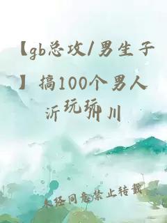 【gb總攻/男生子】搞100個男人玩玩
