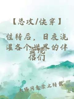 【總攻/快穿】性轉后，日夜澆灌各個世界的伴侶們